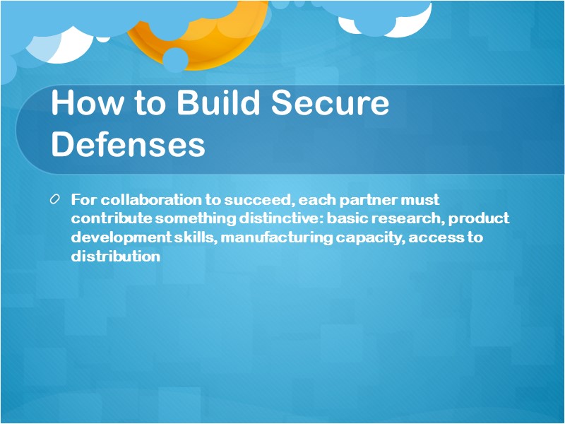 How to Build Secure Defenses  For collaboration to succeed, each partner must contribute